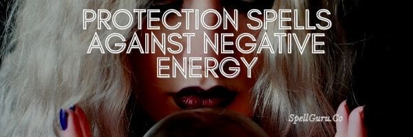 Protection Spells Against Negative Energy