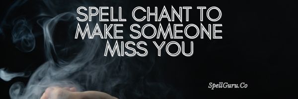 Spell Chant to Make Someone Miss You