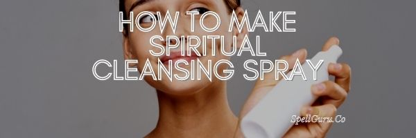 How to Make Spiritual Cleansing Spray