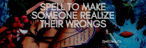 Spell to Make Someone Realize Their Wrongs