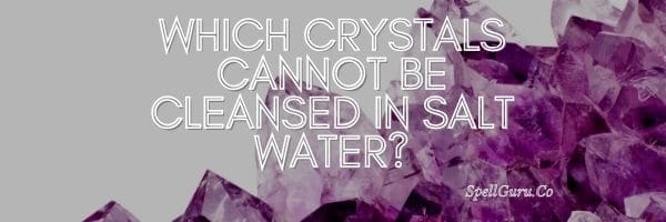 Which Crystals Cannot be Cleansed in Salt Water?